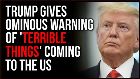 Trump Issues Ominous Warning, 'Terrible Things' Are Going To Happen To The US