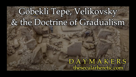 Göbekli Tepe, Velikovsky & the Doctrine of Gradualism (Daymakers S02Ep27)