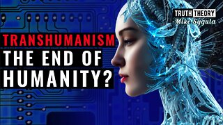 Transhumanism - The End Of Humanity