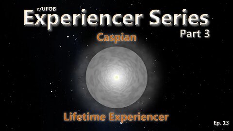 UFOB - Experiencer Series - Caspian - Part 3