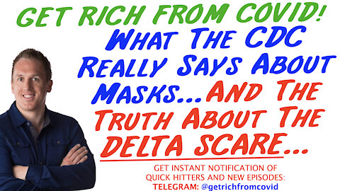 8/3/21 GETTING RICH FROM COVID: What The CDC Really Says Re: Masks & The Truth Re: The DELTA SCARE…