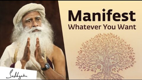 Sadhguru On How to Manifest What You Really Want