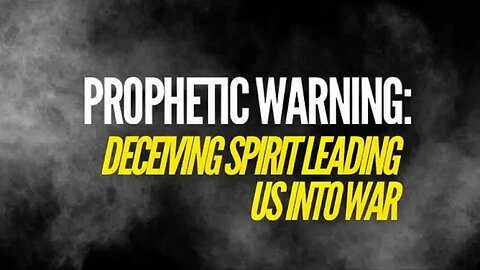 Prophetic Warning: Deceiving Spirit Leading US Into War!