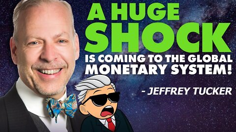 A Huge SHOCK Is Coming To The Global Monetary System - Jeffrey Tucker