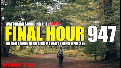 FINAL HOUR 947- URGENT WARNING DROP EVERYTHING AND SEE - WATCHMAN SOUNDING THE ALARM