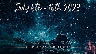 ASTROLOGY HIGHLIGHTS | July 5th - 15th 2023 | A moment to breathe before the 2nd half of July