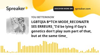 LGBTQIA B*TCH MODE_RECONAITR SES ERREURS_"I'd be lying if Gay's genetics don't play sum part of that