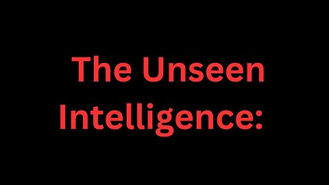 The unseen intelligence: