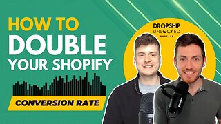 How To DOUBLE Your Shopify Conversion Rate (Dropship Unlocked Podcast Episode 15)