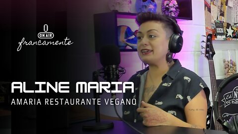 Veganismo | Aline Maria (Amaria Restaurante Vegano) - Francamente