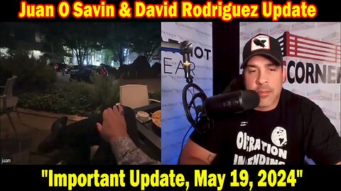Juan O Savin & David Rodriguez Update Today: "Juan O Savin Important Update, May 19, 2024"