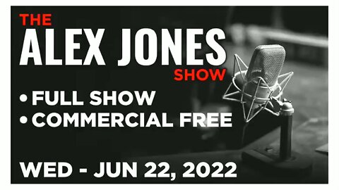 ALEX JONES Full Show 06_22_22 Wednesday