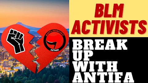 PORTLAND BLM AND ANTIFA BREAK UP - MARXIST LOVE AFFAIR OVER