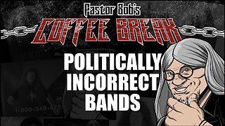 POLITICALLY INCORRECT BANDS / Pastor Bob's Coffee Break