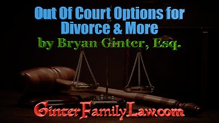 "Out of Court Options for Divorce & More" by Bryan Ginter, Esq.