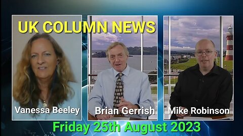 UK Column News - Friday 25th August 2023. (Full Edition).