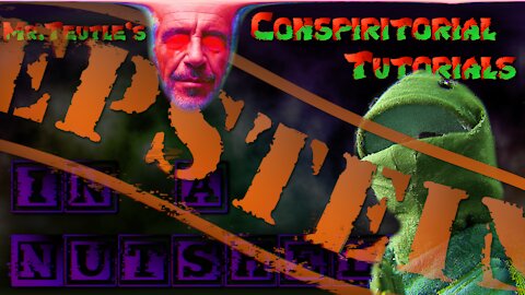 EPSTEIN | MR. TEUTLE'S Conspiratorial Tutorials -- In a Nutshell