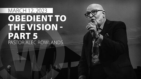 "Obedient to the Vision - Part 5" | Pastor Alec Rowlands | 3/12/23