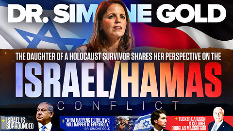 Dr. Simone Gold | The Daughter of a Holocaust Survivor Shares Her Perspective On the Israel / Hamas Conflict | + Israel Is Surrounded + "What Happens to the Jews Will Happen to Everybody." - Gold + Tucker Carlson & Colonel Douglas Macgregor