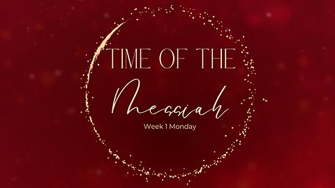 Time of the Messiah Part 3 Week 1 Monday