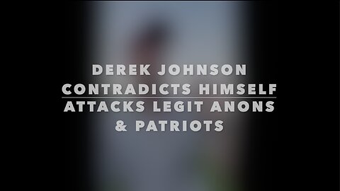 Derek Johnson Contradicts Himself - Attacks Legit Anons and Patriots