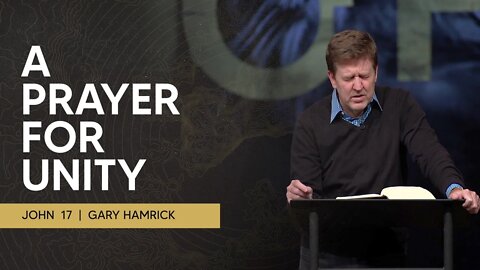 A Prayer for Unity | John 17 | Gary Hamrick