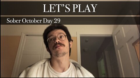 LET’S PLAY: Sober October Day 29