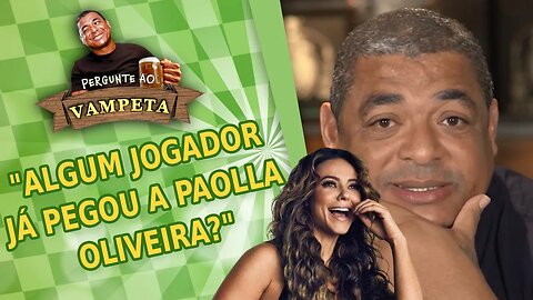 "Algum jogador JÁ PEGOU a Paolla Oliveira?" PERGUNTE AO VAMPETA #100