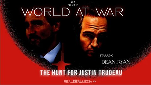 World At WAR with Dean Ryan 'The Hunt for Justin Trudeau'