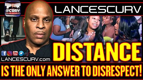 DISTANCE IS THE ONLY ANSWER TO DISRESPECT! | LANCESCURV