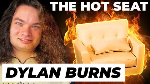THE HOT SEAT with Dylan Burns!