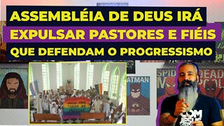 Assembléia de Deus vai EXPULSAR pastores e fiéis que defendam o PROGRESSIMO