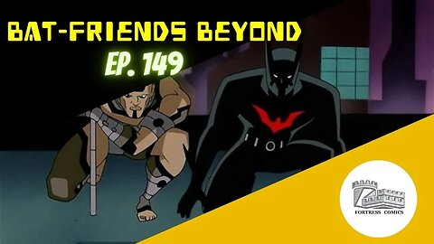 Bat-Friends Beyond Ep. 149: Unless She's Hot
