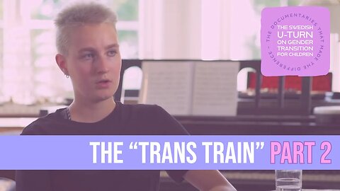 Sweden's U-Turn on Transitioning Kids - The Documentaries - The Trans Train Part 2