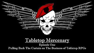 Tabletop Mercenary Episode One: Pulling Back The Curtain on The Business of Tabletop RPGs