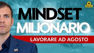 Perché lavorare ad AGOSTO ti renderà milionario