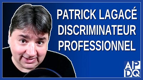 Patrick Lagacé discriminateur professionnel