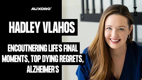 Hadley Vlahos: ENCOUNTERING LIFE'S FINAL MOMENTS, Top Dying Regrets, Afterlife Visits, & Alzheimer's