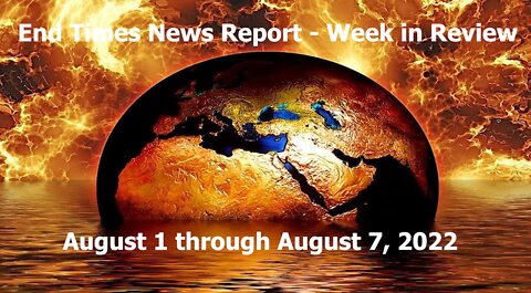 End Times News Report - Week in Review (August 1 through August 7)