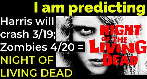 I am predicting: Zombie pandemic 4/20 Harris' will crash 3/19 = NIGHT OF THE LIVING DEAD PROPHECY