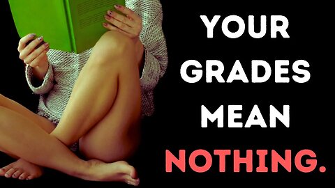 Your grades mean NOTHING!
