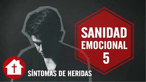 Sanidad Emocional 5: Síntomas de Heridas