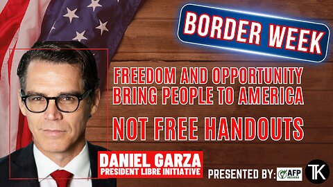 Freedom Draws People to America, Not Free Stuff - Daniel Garza President of The LIBRE Initiative