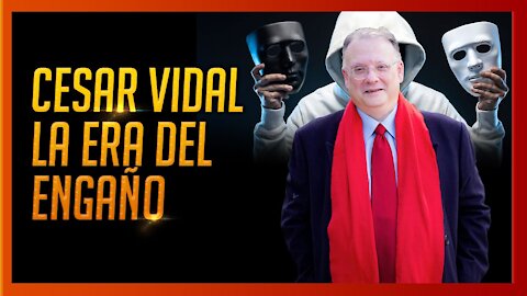 DR. CÉSAR VIDAL “LA ERA DEL ENGAÑO”