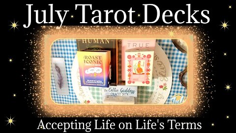 July Tarot Decks & Accepting Life on Life's Terms