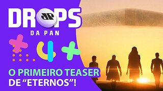 SAIU O PRIMEIRO TEASER DE “ETERNOS”! | DROPS da Pan - 26/05/21