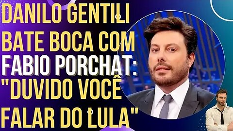 Danilo Gentili bate boca com Fábio Porchat por causa do Lula!