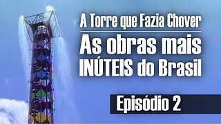 As Obras mais INÚTEIS do Brasil - A Torre que fazia CHOVER | Episódio "02"
