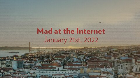 From CPAP to Portugal - Mad at the Internet (January 21st, 2022)