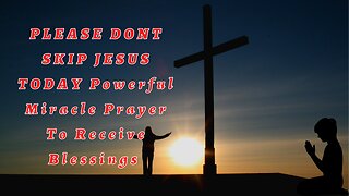 PLEASE DON'T SKIP JESUS TODAY| Powerful Miracle Prayer To Receive Blessings & Miracles From GOD|#37